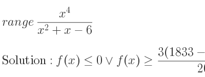 The range of (x^4)/(x^2+x-6) is f(x)<= 0\lor f(x)>= (3(1833-67sqrt(201)))/(200)